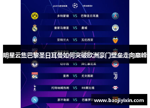 明星云集巴黎圣日耳曼如何突破欧洲豪门壁垒走向巅峰