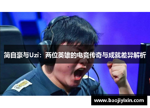 简自豪与Uzi：两位英雄的电竞传奇与成就差异解析