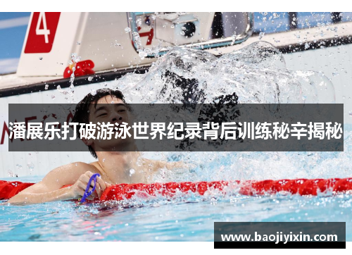 潘展乐打破游泳世界纪录背后训练秘辛揭秘