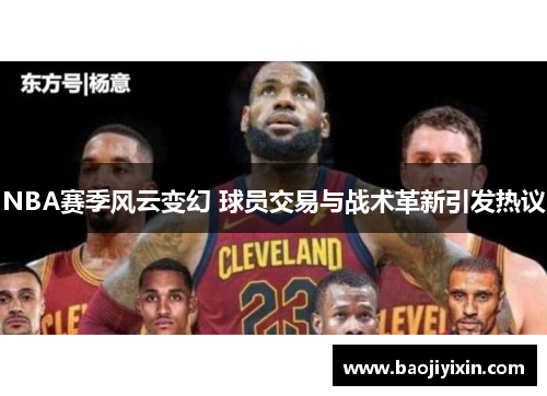 NBA赛季风云变幻 球员交易与战术革新引发热议