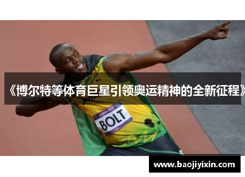 《博尔特等体育巨星引领奥运精神的全新征程》