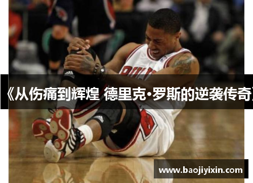 《从伤痛到辉煌 德里克·罗斯的逆袭传奇》