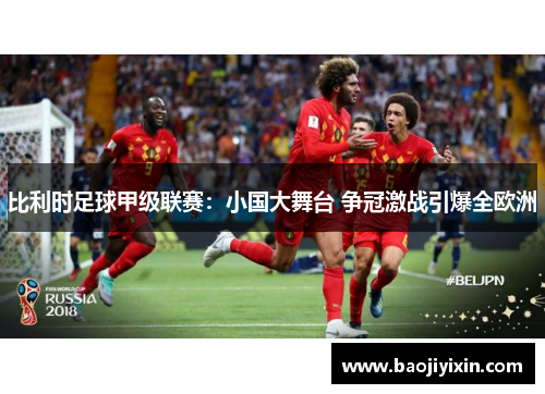 比利时足球甲级联赛：小国大舞台 争冠激战引爆全欧洲