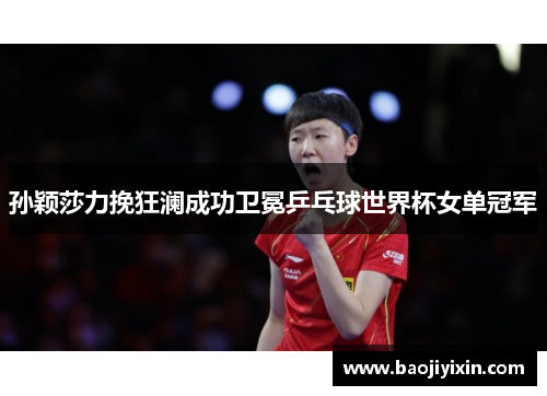 孙颖莎力挽狂澜成功卫冕乒乓球世界杯女单冠军