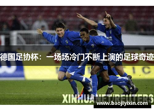 德国足协杯：一场场冷门不断上演的足球奇迹