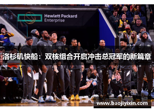 洛杉矶快船：双核组合开启冲击总冠军的新篇章