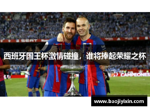 西班牙国王杯激情碰撞，谁将捧起荣耀之杯