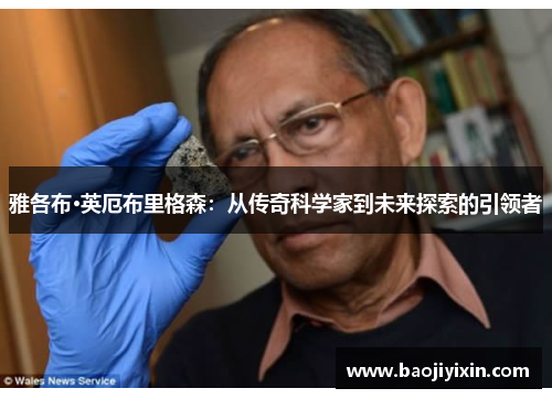 雅各布·英厄布里格森：从传奇科学家到未来探索的引领者