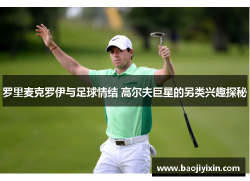 罗里麦克罗伊与足球情结 高尔夫巨星的另类兴趣探秘