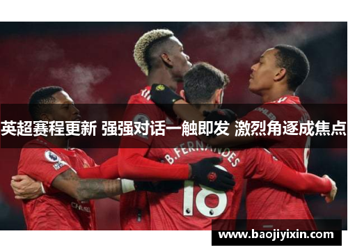 英超赛程更新 强强对话一触即发 激烈角逐成焦点