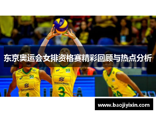 东京奥运会女排资格赛精彩回顾与热点分析