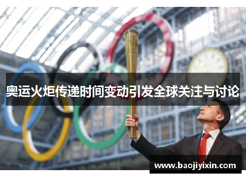 奥运火炬传递时间变动引发全球关注与讨论