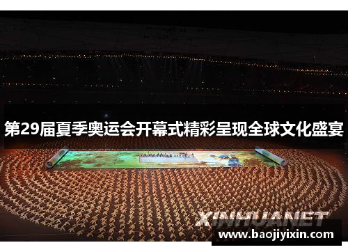 第29届夏季奥运会开幕式精彩呈现全球文化盛宴